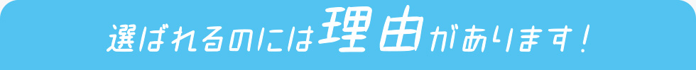 選ばれるのは理由があります