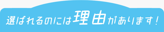 選ばれるのは理由があります